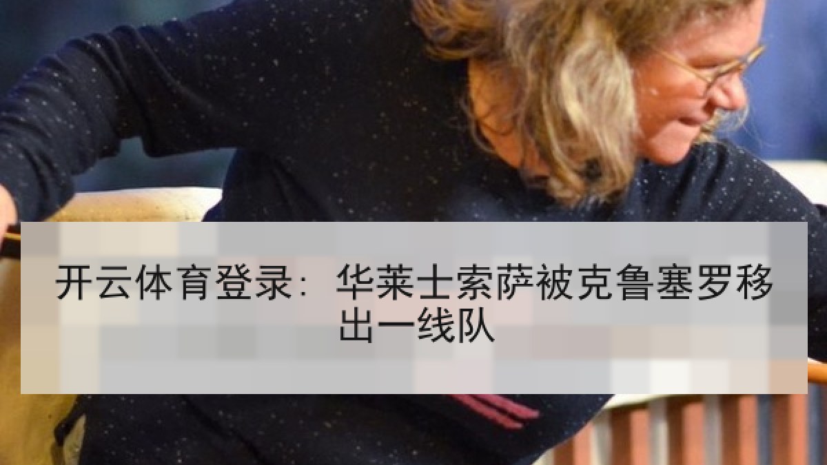 开云体育登录: 华莱士索萨被克鲁塞罗移出一线队 开云体育登录: 华莱士索萨被克鲁塞罗移出一线队
